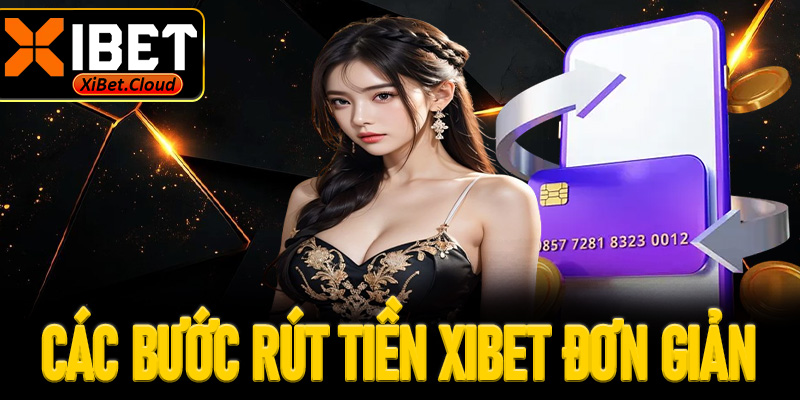 Hướng dẫn các bước rút tiền XiBet đơn giản nhất